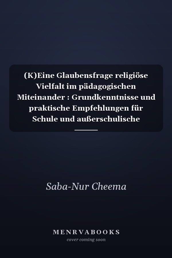(K)Eine Glaubensfrage religiöse Vielfalt im pädagogischen Miteinander : Grundkenntnisse und praktische Empfehlungen für Schule und außerschulische Bildungsarbeit