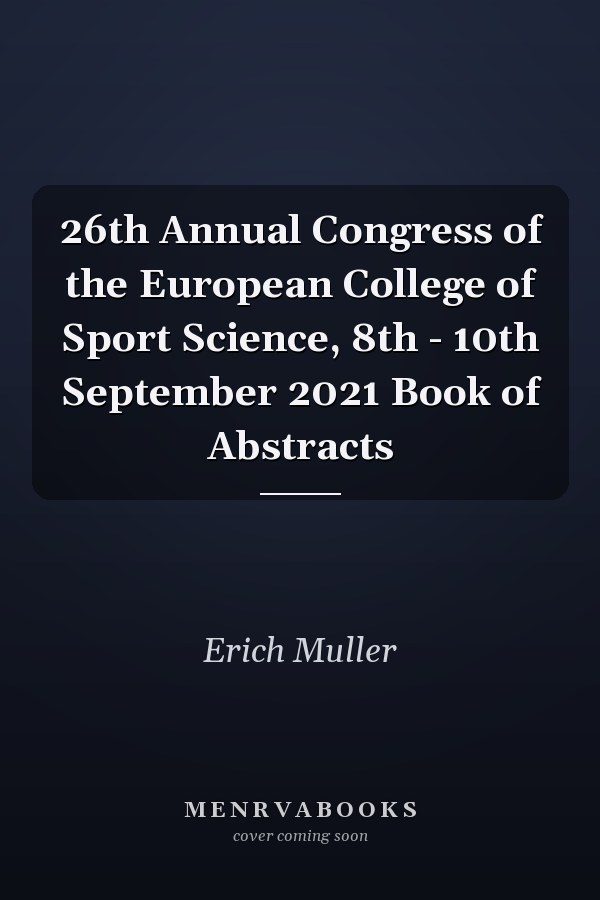 26th Annual Congress of the European College of Sport Science, 8th - 10th September 2021 Book of Abstracts