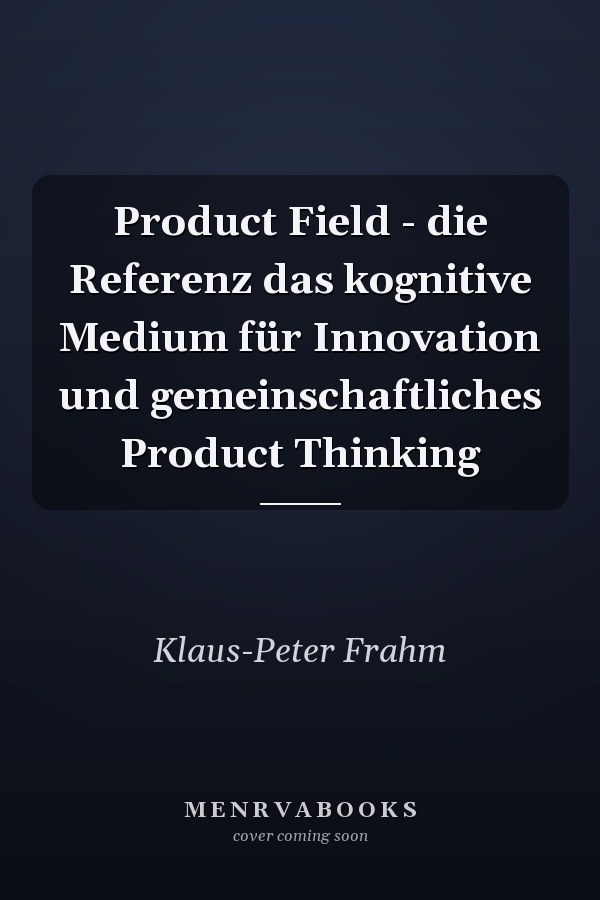 Product Field - die Referenz das kognitive Medium für Innovation und gemeinschaftliches Product Thinking