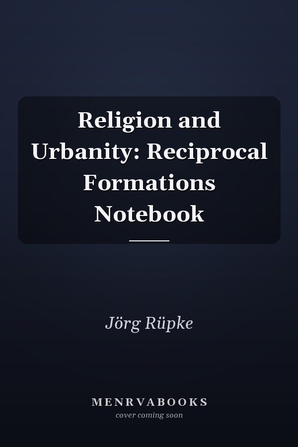Religion and Urbanity: Reciprocal Formations Notebook
