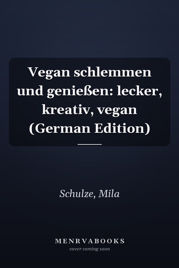Vegan schlemmen und genießen: lecker, kreativ, vegan (German Edition)