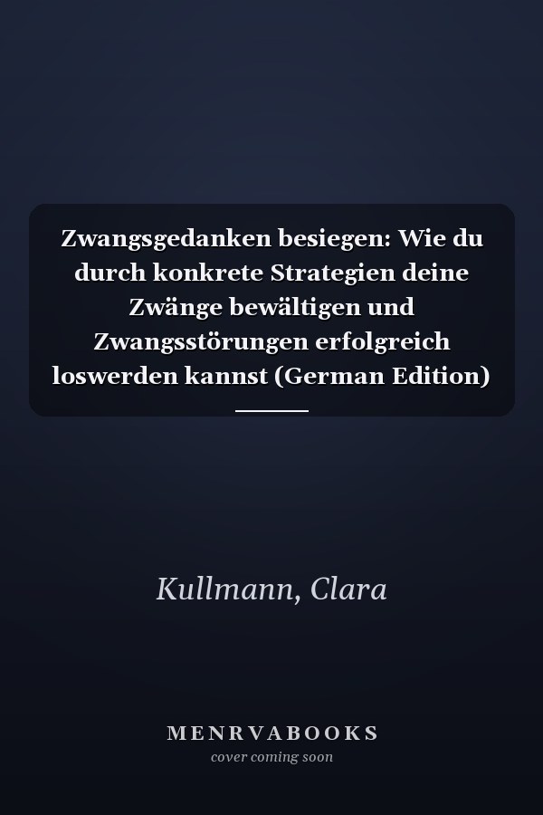 Zwangsgedanken besiegen: Wie du durch konkrete Strategien deine Zwänge bewältigen und Zwangsstörungen erfolgreich loswerden kannst (German Edition)