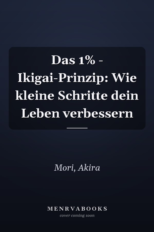 Das 1% - Ikigai-Prinzip: Wie kleine Schritte dein Leben verbessern