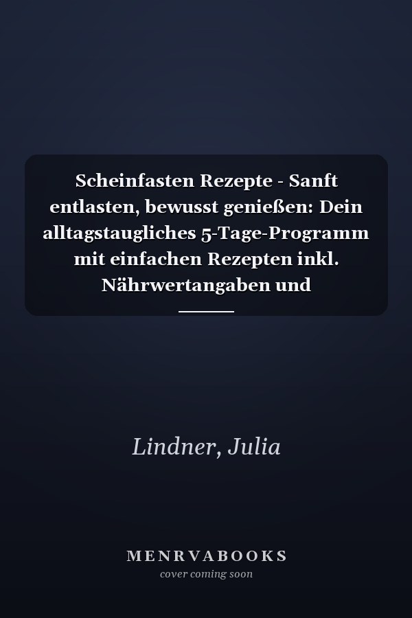 Scheinfasten Rezepte - Sanft entlasten, bewusst genießen: Dein alltagstaugliches 5-Tage-Programm mit einfachen Rezepten inkl. Nährwertangaben und Einkaufslisten (German Edition)