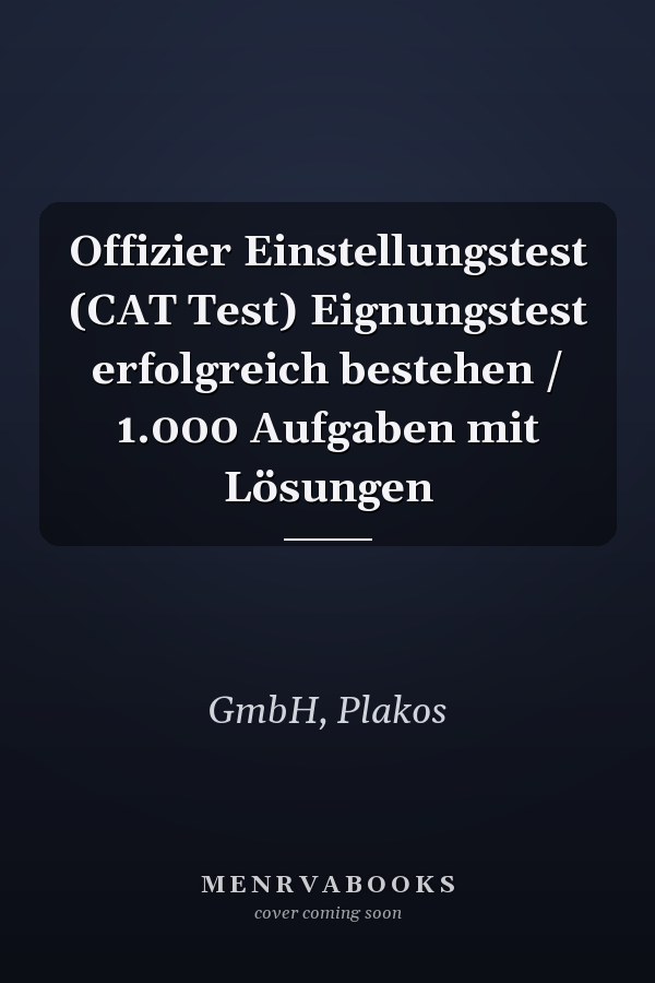 Offizier Einstellungstest (CAT Test) Eignungstest erfolgreich bestehen / 1.000 Aufgaben mit Lösungen