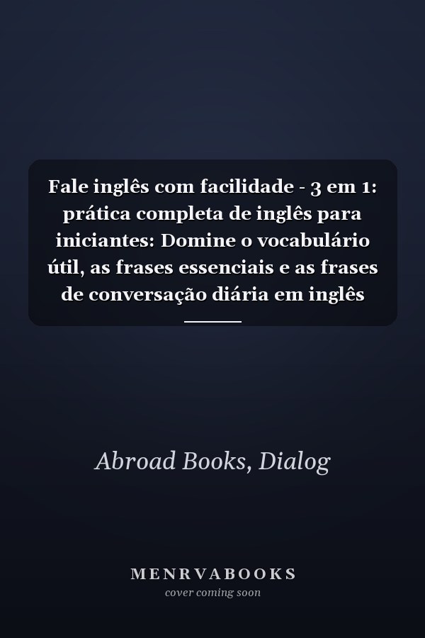 Fale inglês com facilidade - 3 em 1: prática completa de inglês para iniciantes: Domine o vocabulário útil, as frases essenciais e as frases de conversação diária em inglês