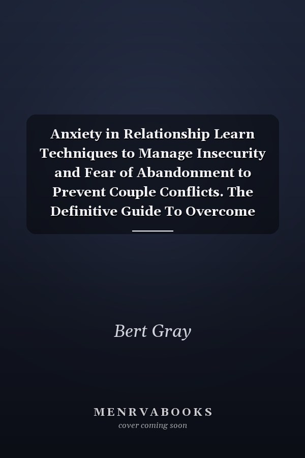 Anxiety in Relationship Learn Techniques to Manage Insecurity and Fear of Abandonment to Prevent Couple Conflicts. The Definitive Guide To Overcome Negative Thinking, And Fear In Love (2021)