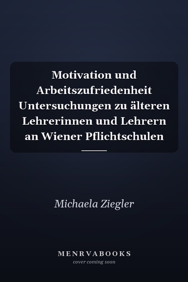 Motivation und Arbeitszufriedenheit Untersuchungen zu älteren Lehrerinnen und Lehrern an Wiener Pflichtschulen