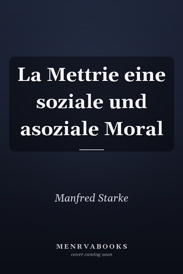 La Mettrie eine soziale und asoziale Moral