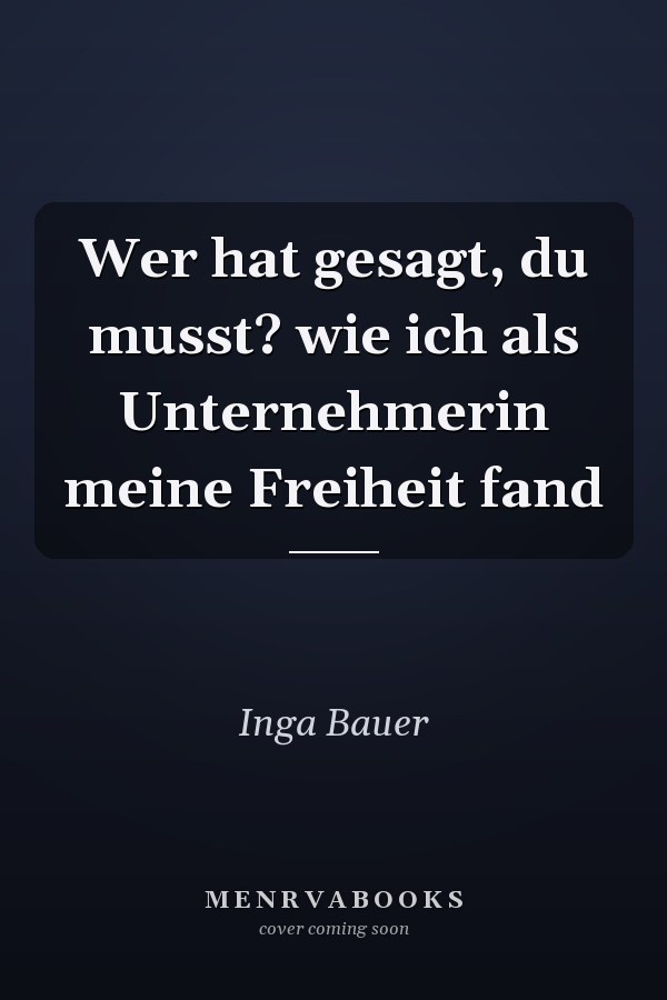 Wer hat gesagt, du musst? wie ich als Unternehmerin meine Freiheit fand