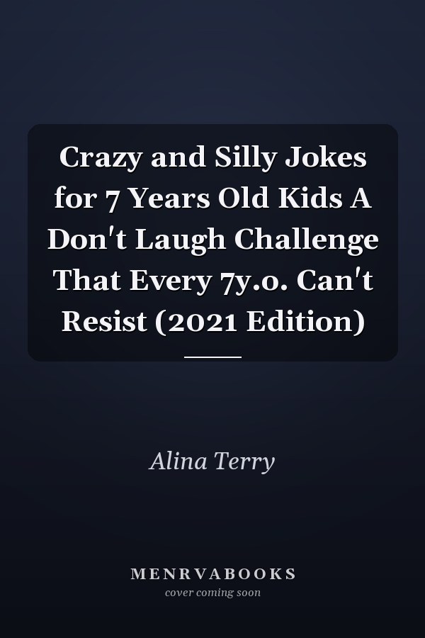 Crazy and Silly Jokes for 7 Years Old Kids A Don't Laugh Challenge That Every 7y.o. Can't Resist (2021 Edition)