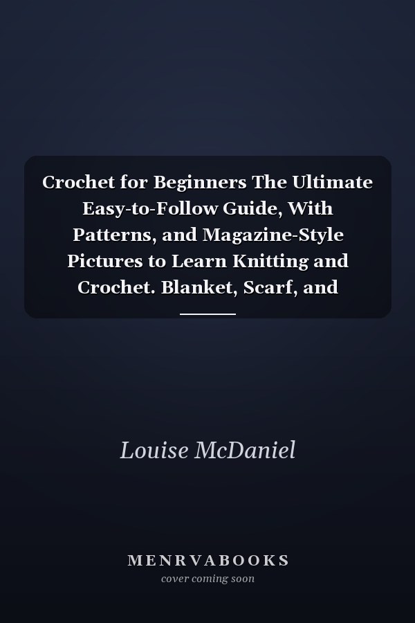 Crochet for Beginners The Ultimate Easy-to-Follow Guide, With Patterns, and Magazine-Style Pictures to Learn Knitting and Crochet. Blanket, Scarf, and Christmas Project Ideas Included (2021 Edition)