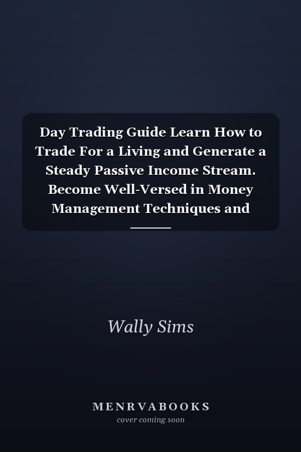Day Trading Guide Learn How to Trade For a Living and Generate a Steady Passive Income Stream. Become Well-Versed in Money Management Techniques and Trading Psychology and Discipline (2022)