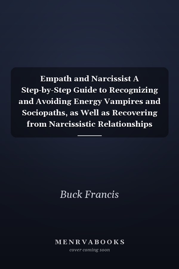 Empath and Narcissist A Step-by-Step Guide to Recognizing and Avoiding Energy Vampires and Sociopaths, as Well as Recovering from Narcissistic Relationships (2022 Crash Course for Beginners)