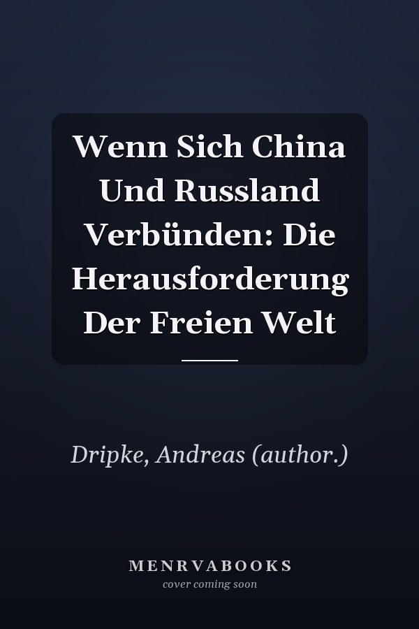 Wenn Sich China Und Russland Verbünden: Die Herausforderung Der Freien Welt