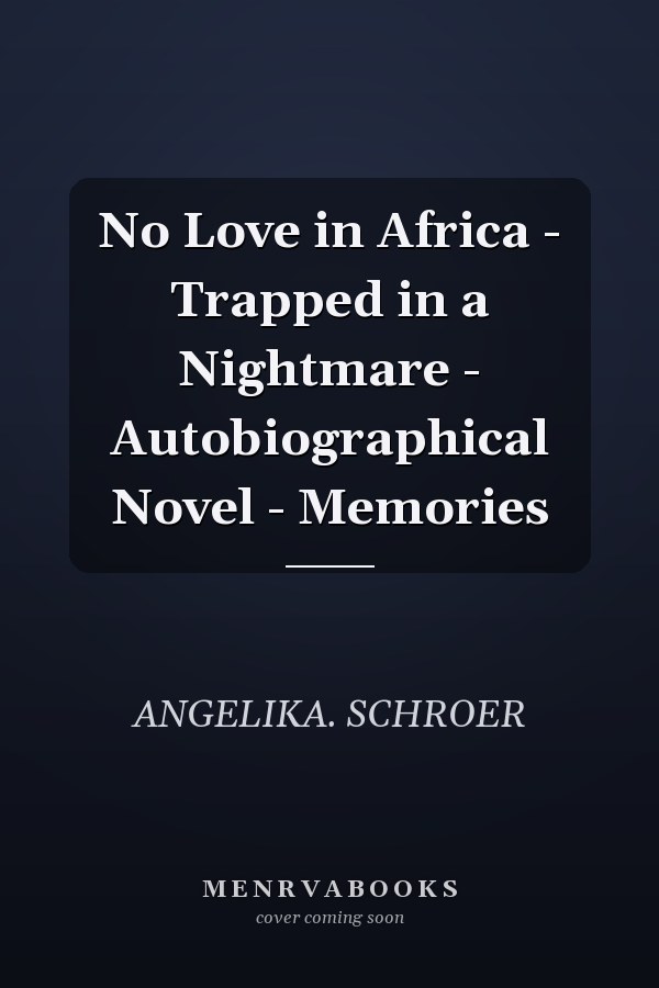 No Love in Africa - Trapped in a Nightmare - Autobiographical Novel - Memories