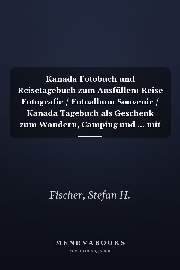 Kanada Fotobuch und Reisetagebuch zum Ausfüllen: Reise Fotografie / Fotoalbum Souvenir / Kanada Tagebuch als Geschenk zum Wandern, Camping und ... mit Fotos Einkleben (German Edition)