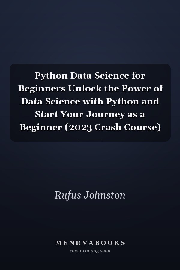 Python Data Science for Beginners Unlock the Power of Data Science with Python and Start Your Journey as a Beginner (2023 Crash Course)