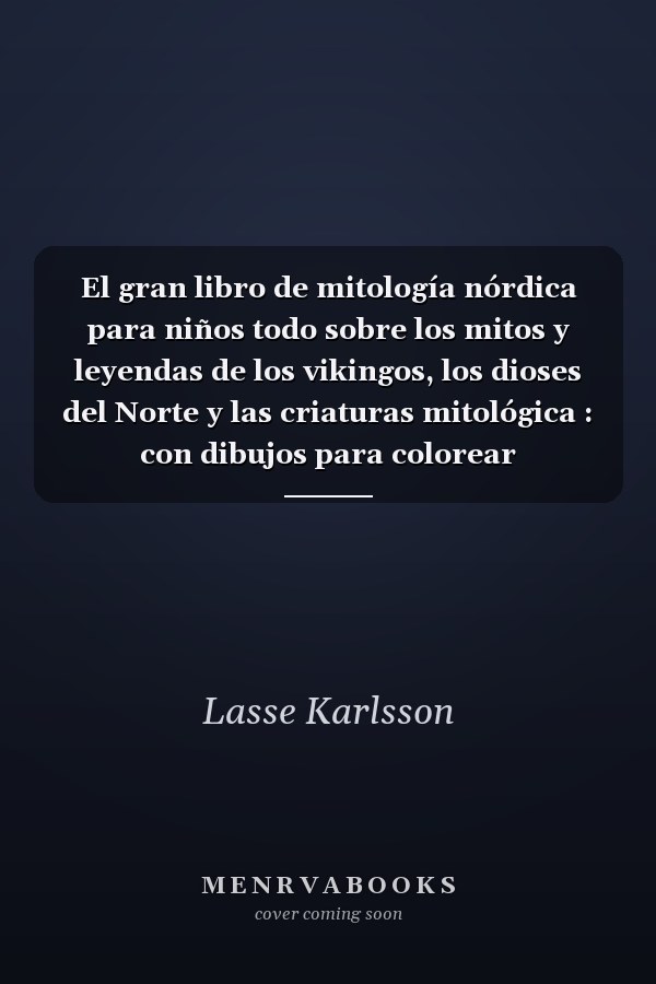 El gran libro de mitología nórdica para niños todo sobre los mitos y leyendas de los vikingos, los dioses del Norte y las criaturas mitológica : con dibujos para colorear