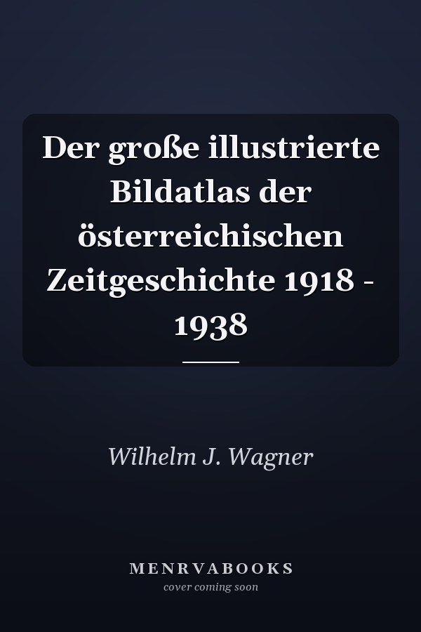 Der große illustrierte Bildatlas der österreichischen Zeitgeschichte 1918 - 1938