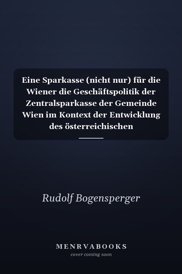 Eine Sparkasse (nicht nur) für die Wiener die Geschäftspolitik der Zentralsparkasse der Gemeinde Wien im Kontext der Entwicklung des österreichischen Sparkassensektors