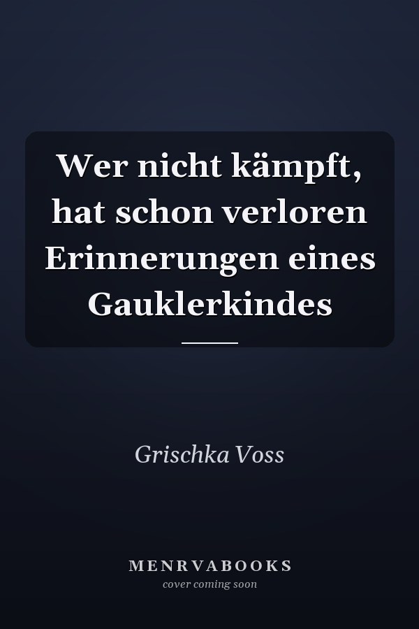 Wer nicht kämpft, hat schon verloren Erinnerungen eines Gauklerkindes
