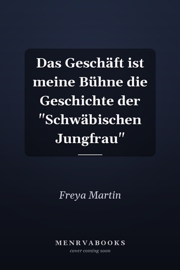 Das Geschäft ist meine Bühne die Geschichte der "Schwäbischen Jungfrau"