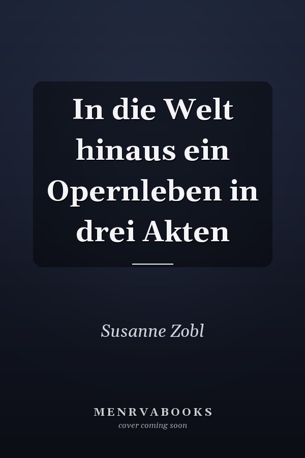 In die Welt hinaus ein Opernleben in drei Akten