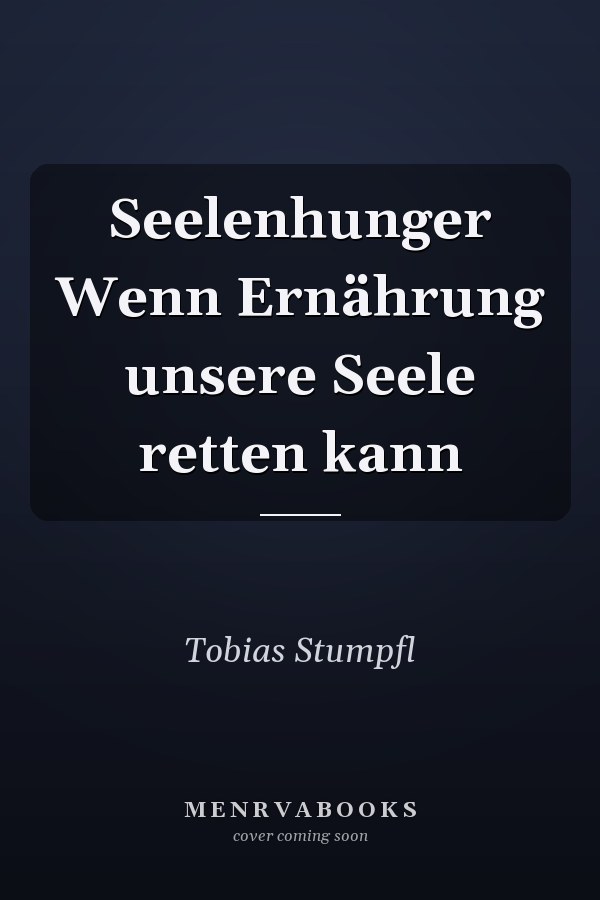 Seelenhunger Wenn Ernährung unsere Seele retten kann