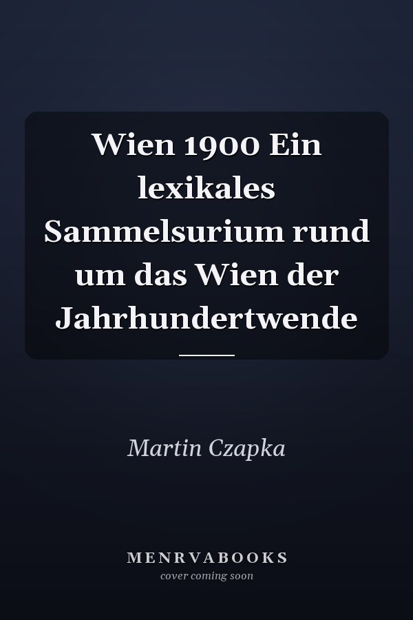 Wien 1900 Ein lexikales Sammelsurium rund um das Wien der Jahrhundertwende