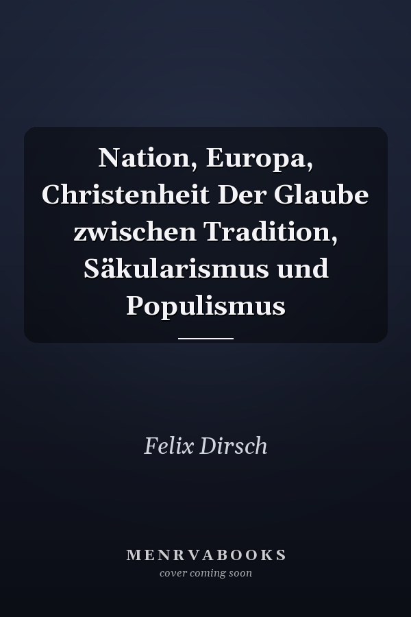 Nation, Europa, Christenheit Der Glaube zwischen Tradition, Säkularismus und Populismus
