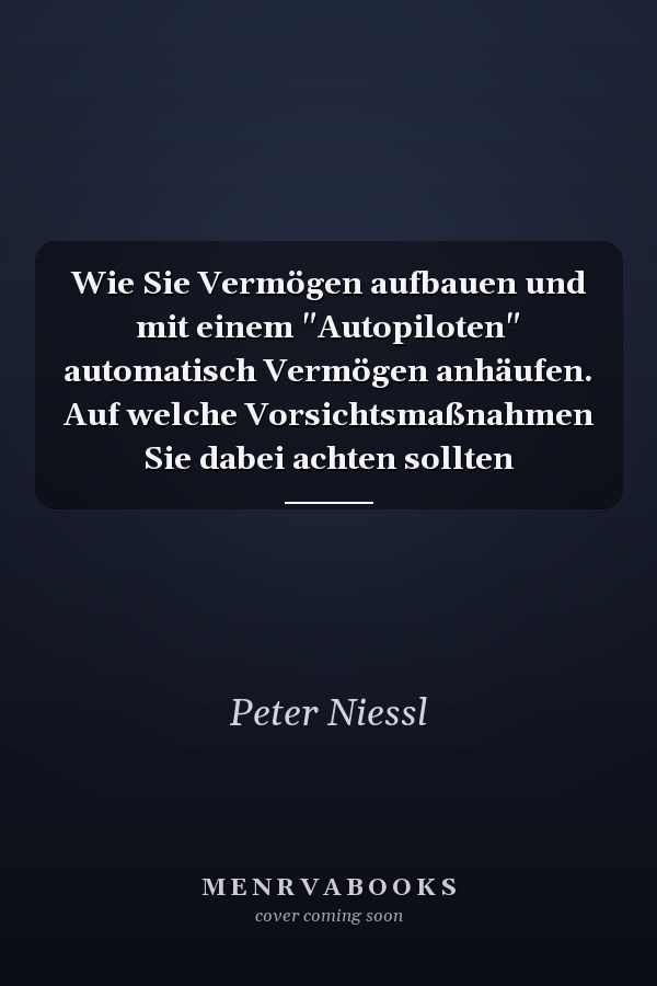 Wie Sie Vermögen aufbauen und mit einem "Autopiloten" automatisch Vermögen anhäufen. Auf welche Vorsichtsmaßnahmen Sie dabei achten sollten