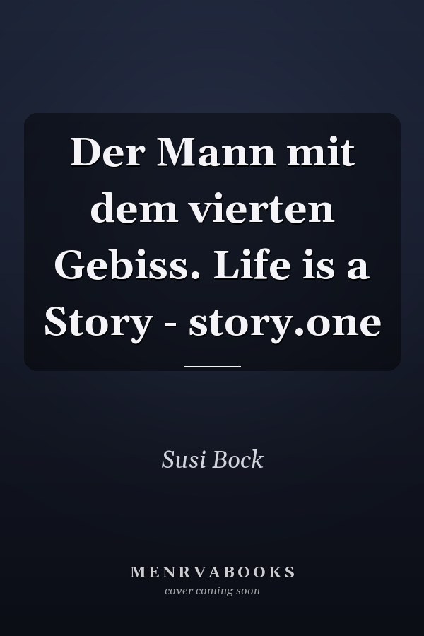 Der Mann mit dem vierten Gebiss. Life is a Story - story.one
