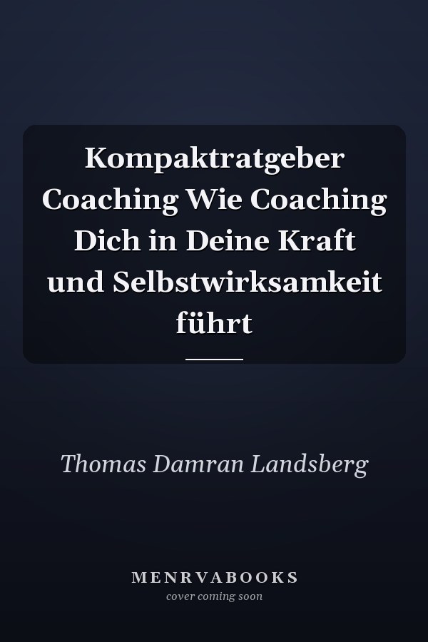 Kompaktratgeber Coaching Wie Coaching Dich in Deine Kraft und Selbstwirksamkeit führt