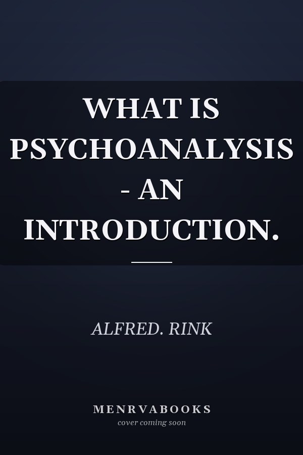WHAT IS PSYCHOANALYSIS - AN INTRODUCTION.