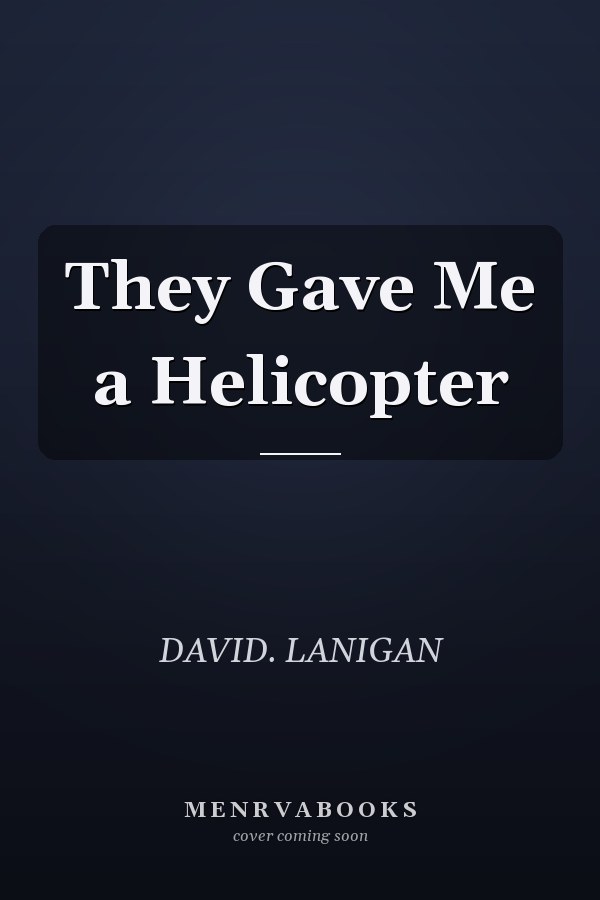 They Gave Me a Helicopter