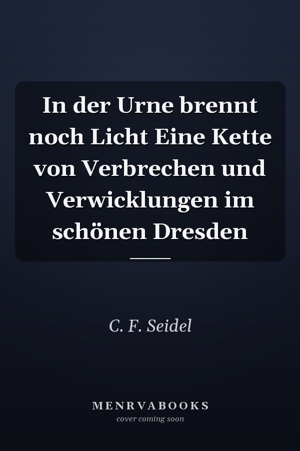 In der Urne brennt noch Licht Eine Kette von Verbrechen und Verwicklungen im schönen Dresden