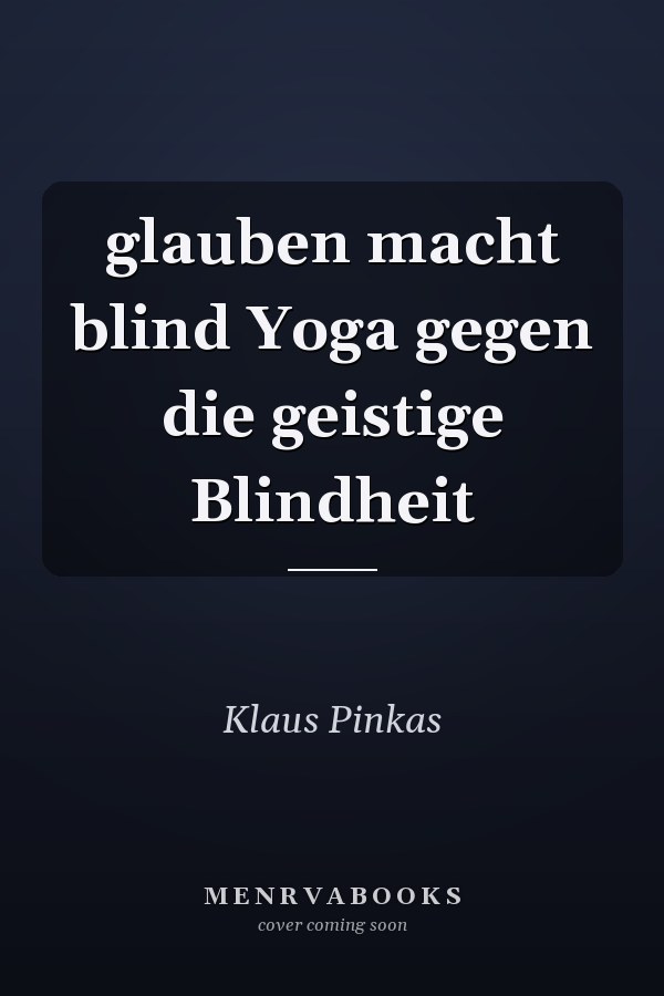glauben macht blind Yoga gegen die geistige Blindheit