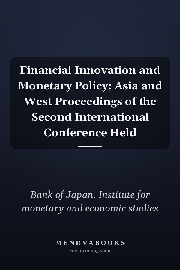 Financial Innovation and Monetary Policy: Asia and West Proceedings of the Second International Conference Held