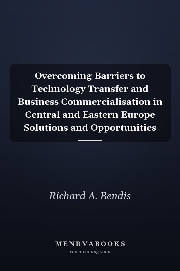 Overcoming Barriers to Technology Transfer and Business Commercialisation in Central and Eastern Europe Solutions and Opportunities
