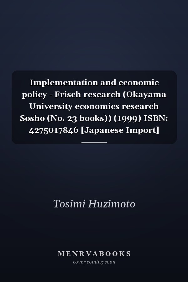 Implementation and economic policy - Frisch research (Okayama University economics research Sosho (No. 23 books)) (1999) ISBN: 4275017846 [Japanese Import]