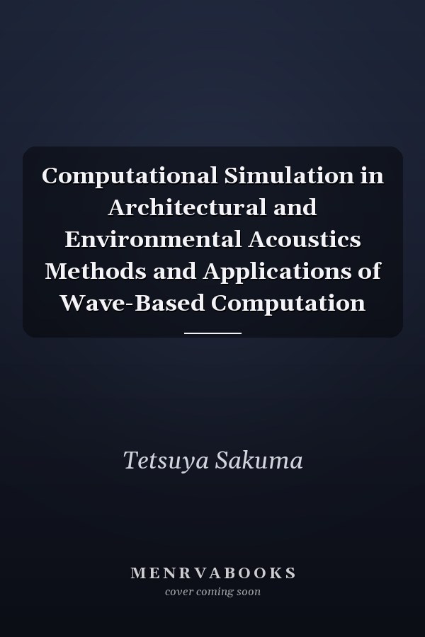 Computational Simulation in Architectural and Environmental Acoustics Methods and Applications of Wave-Based Computation