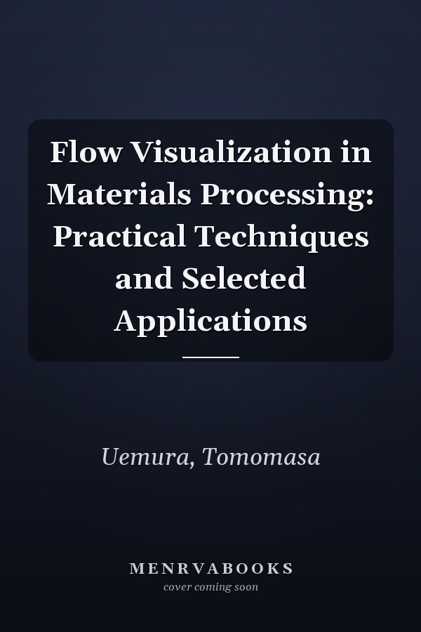 Flow Visualization in Materials Processing: Practical Techniques and Selected Applications