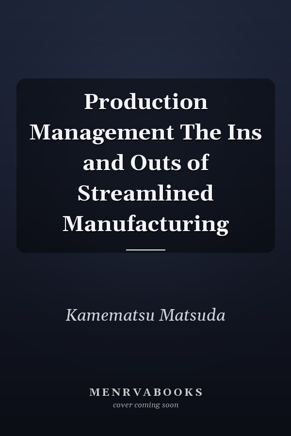 Production Management The Ins and Outs of Streamlined Manufacturing