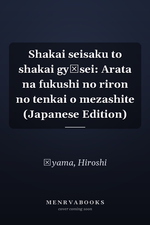 Shakai seisaku to shakai gyōsei: Arata na fukushi no riron no tenkai o mezashite (Japanese Edition)