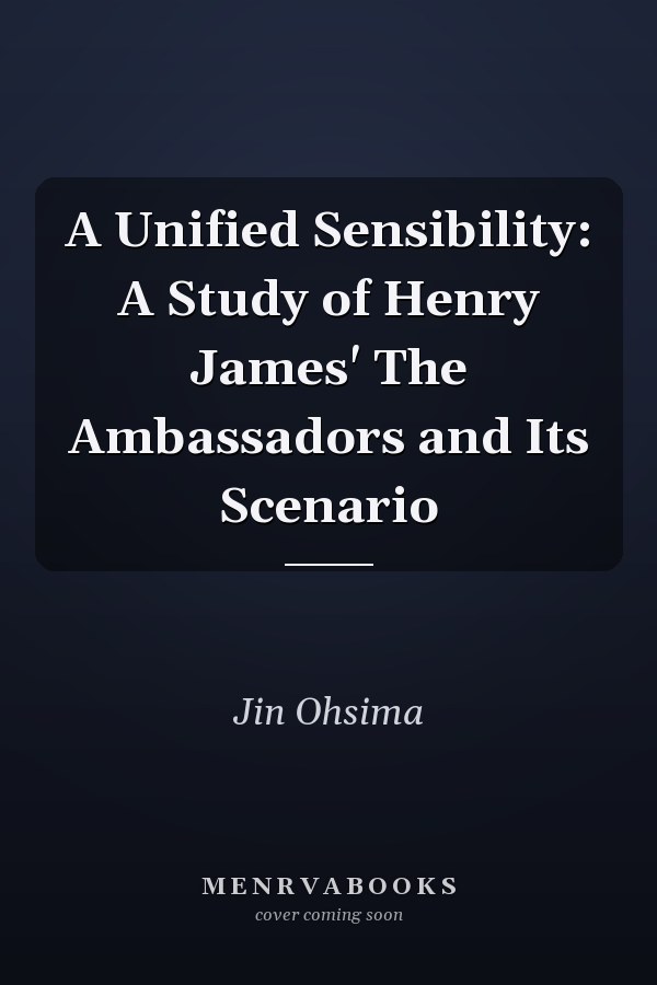 A Unified Sensibility: A Study of Henry James' The Ambassadors and Its Scenario