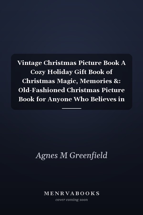 Vintage Christmas Picture Book A Cozy Holiday Gift Book of Christmas Magic, Memories &: Old-Fashioned Christmas Picture Book for Anyone Who Believes in the Magic of Cozy Holidays & Cherished Christmas Traditions