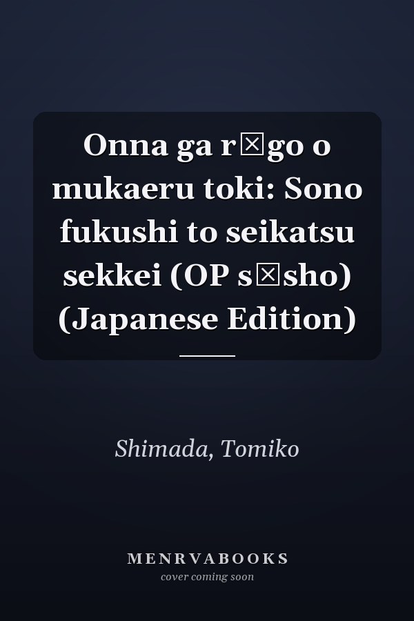 Onna ga rōgo o mukaeru toki: Sono fukushi to seikatsu sekkei (OP sōsho) (Japanese Edition)