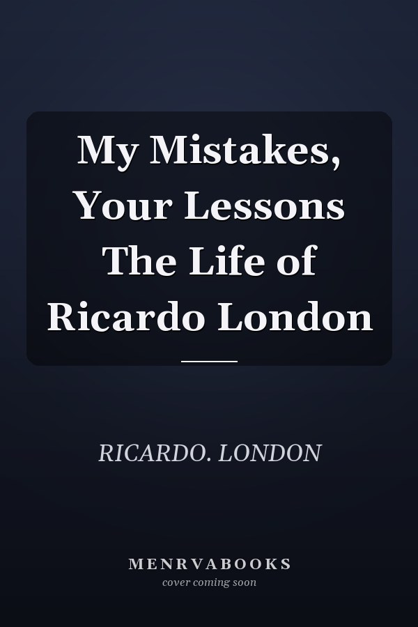 My Mistakes, Your Lessons The Life of Ricardo London