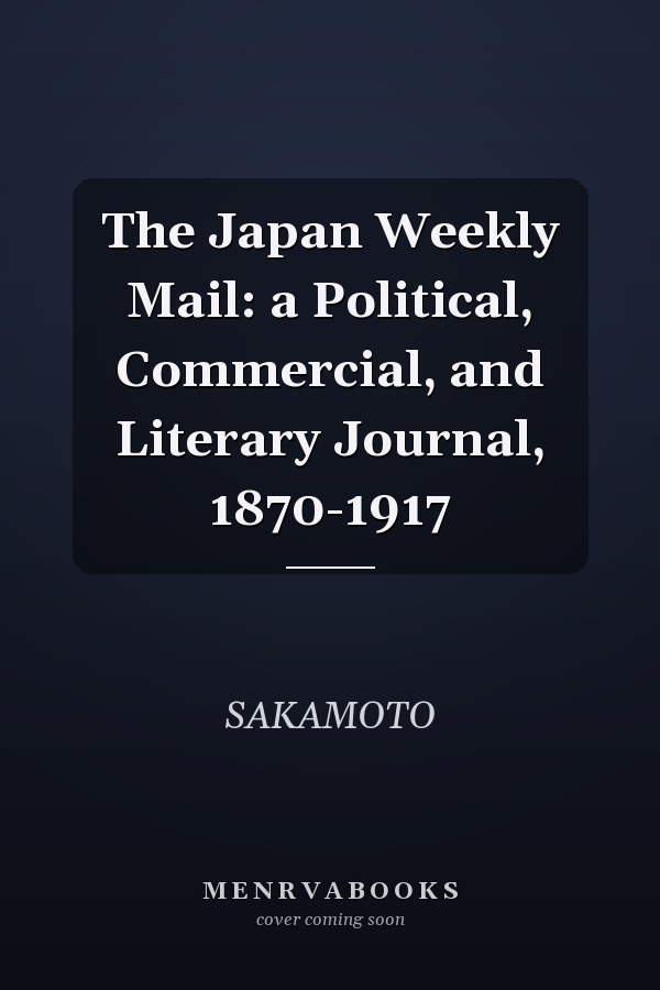 The Japan Weekly Mail: a Political, Commercial, and Literary Journal, 1870-1917